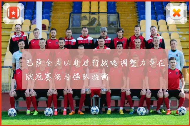 巴萨全力以赴进行战略调整力争在欧冠赛场与强队抗衡