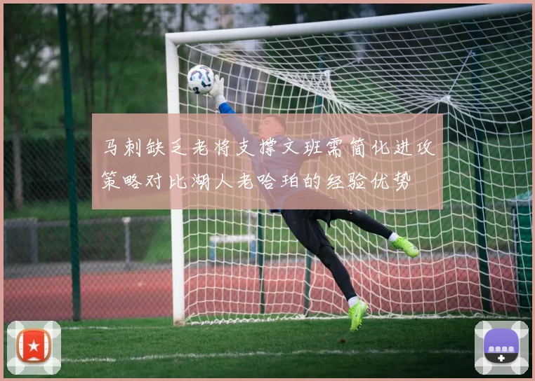 马刺缺乏老将支撑文班需简化进攻策略对比湖人老哈珀的经验优势